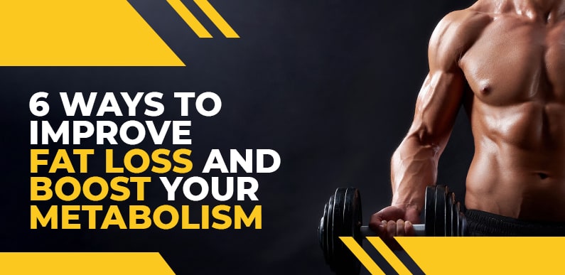 6 Ways to Improve Fat Loss and Boost Your Metabolism
